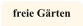 freie Gärten